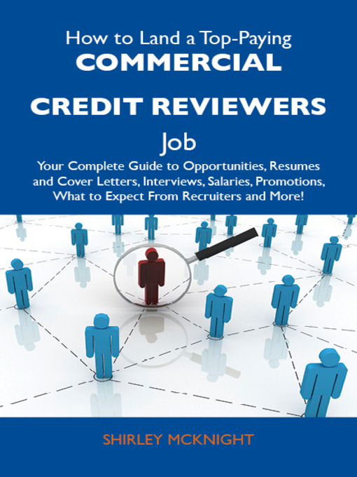 Title details for How to Land a Top-Paying Commercial credit reviewers Job: Your Complete Guide to Opportunities, Resumes and Cover Letters, Interviews, Salaries, Promotions, What to Expect From Recruiters and More by Shirley Mcknight - Available